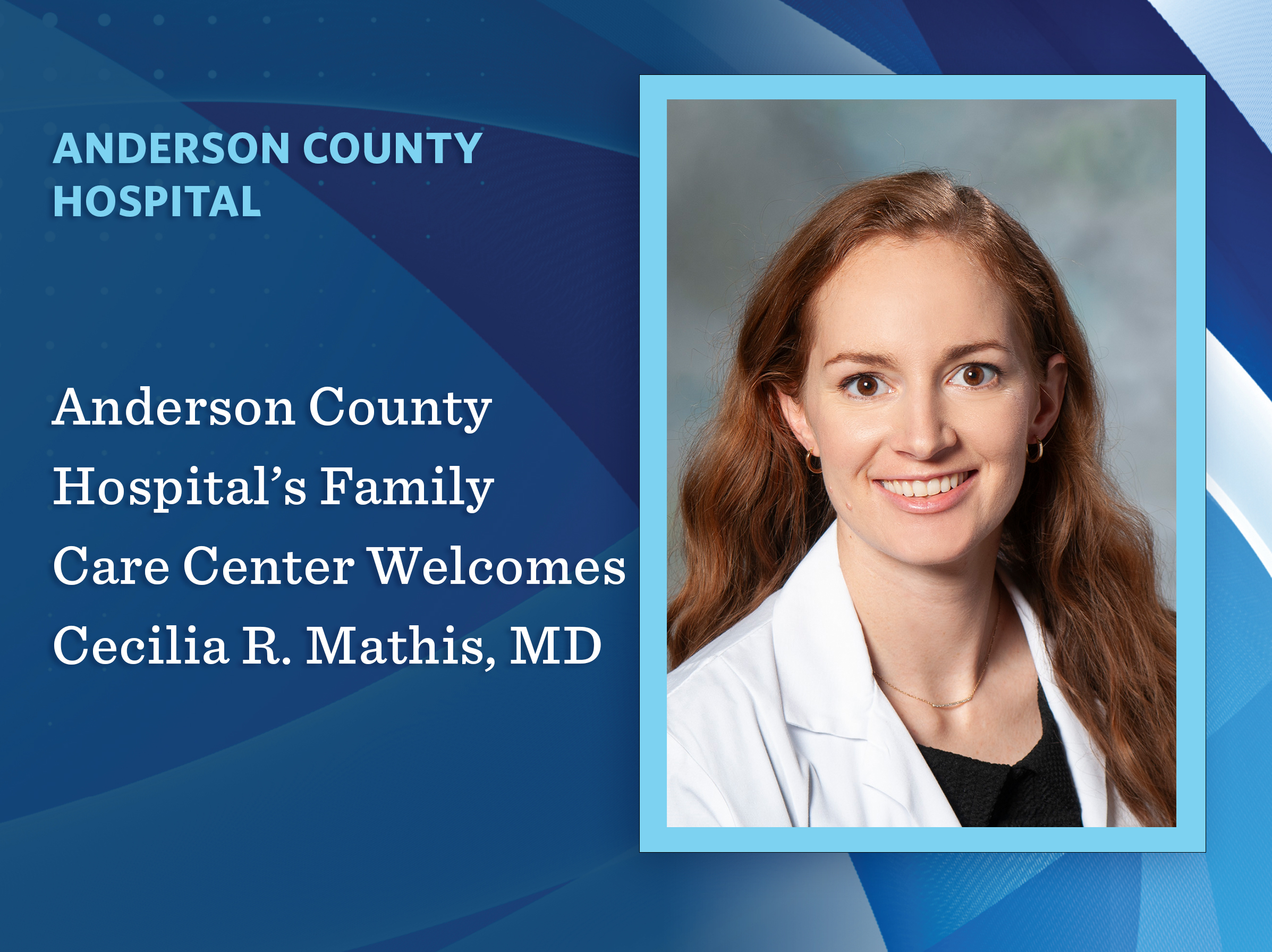 Anderson County Hospital’s Family Care Center Welcomes Cecilia R. Mathis, MD